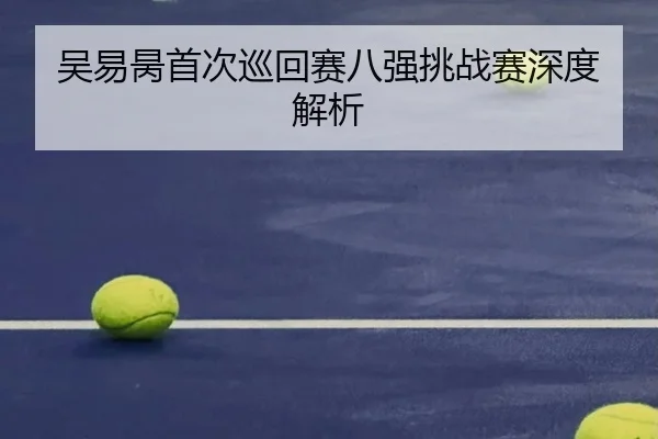吴易昺首次巡回赛八强挑战赛深度解析